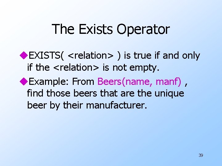 The Exists Operator u. EXISTS( <relation> ) is true if and only if the