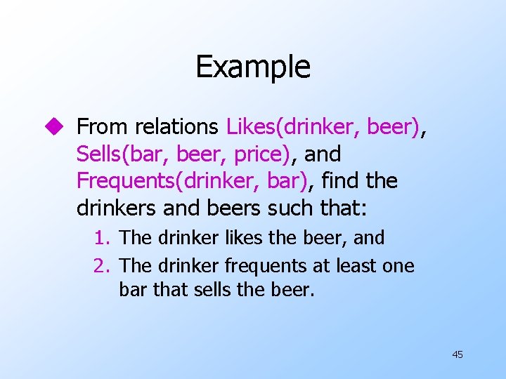 Example u From relations Likes(drinker, beer), Sells(bar, beer, price), and Frequents(drinker, bar), find the