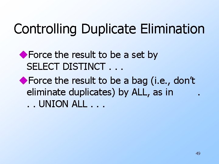 Controlling Duplicate Elimination u. Force the result to be a set by SELECT DISTINCT.