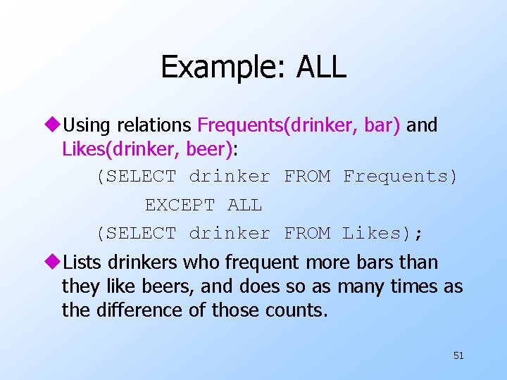 Example: ALL u. Using relations Frequents(drinker, bar) and Likes(drinker, beer): (SELECT drinker FROM Frequents)