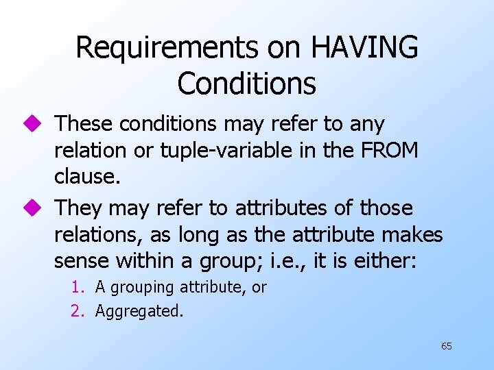 Requirements on HAVING Conditions u These conditions may refer to any relation or tuple-variable