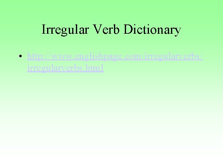 Irregular Verb Dictionary • http: //www. englishpage. com/irregularverbs/ irregularverbs. html 