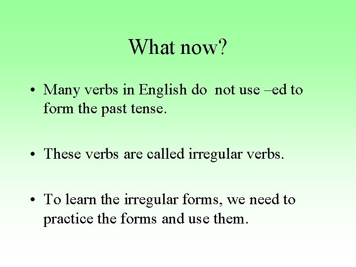 What now? • Many verbs in English do not use –ed to form the