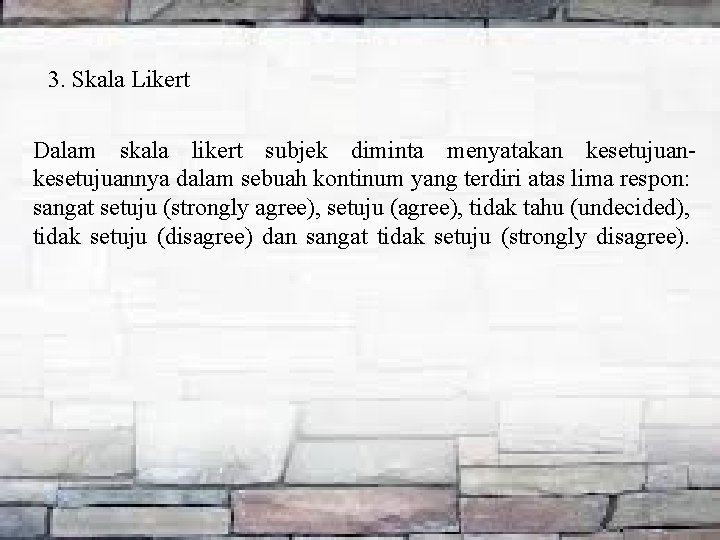 3. Skala Likert Dalam skala likert subjek diminta menyatakan kesetujuannya dalam sebuah kontinum yang