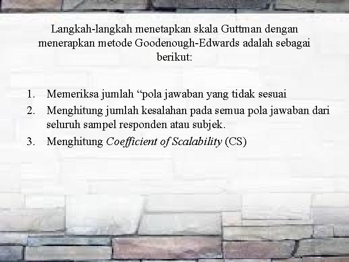 Langkah-langkah menetapkan skala Guttman dengan menerapkan metode Goodenough-Edwards adalah sebagai berikut: 1. Memeriksa jumlah