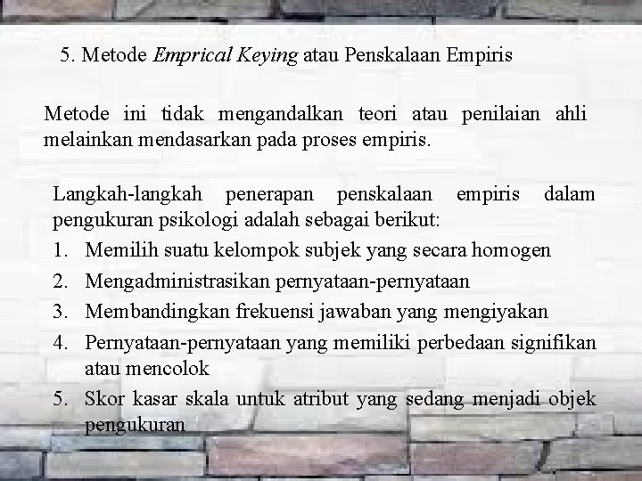 5. Metode Emprical Keying atau Penskalaan Empiris Metode ini tidak mengandalkan teori atau penilaian