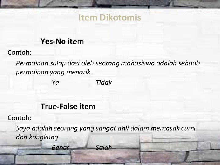 Item Dikotomis Yes-No item Contoh: Permainan sulap dasi oleh seorang mahasiswa adalah sebuah permainan