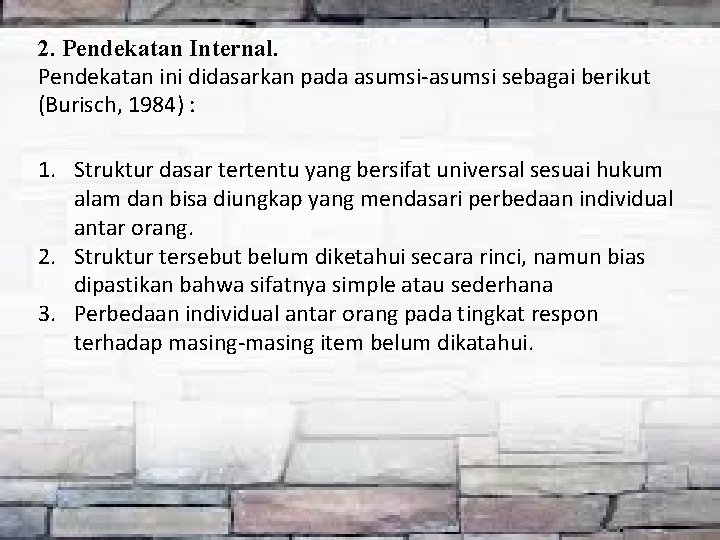 2. Pendekatan Internal. Pendekatan ini didasarkan pada asumsi-asumsi sebagai berikut (Burisch, 1984) : 1.