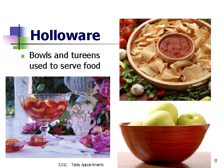 Holloware n Bowls and tureens used to serve food 3. 01 C Table Appointments