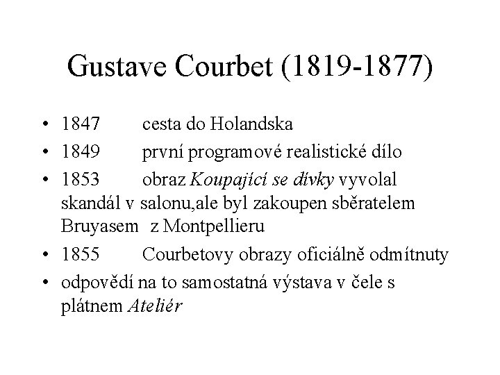 Gustave Courbet (1819 -1877) • 1847 cesta do Holandska • 1849 první programové realistické