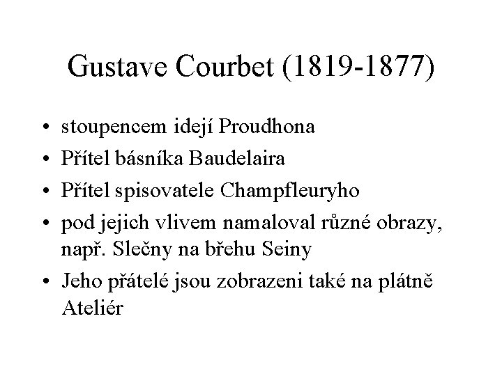 Gustave Courbet (1819 -1877) • • stoupencem idejí Proudhona Přítel básníka Baudelaira Přítel spisovatele