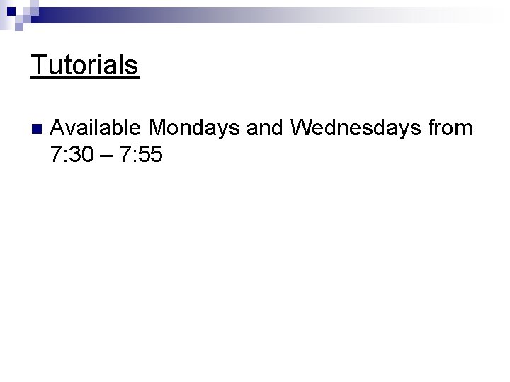 Tutorials n Available Mondays and Wednesdays from 7: 30 – 7: 55 