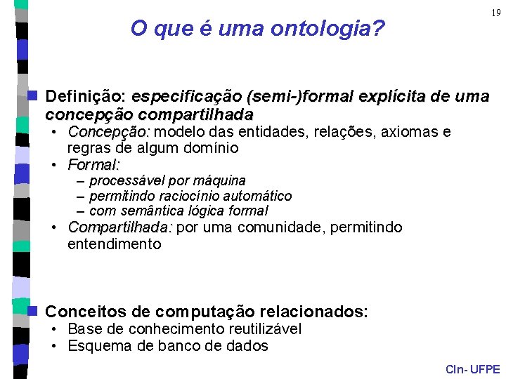 19 O que é uma ontologia? n Definição: especificação (semi-)formal explícita de uma concepção