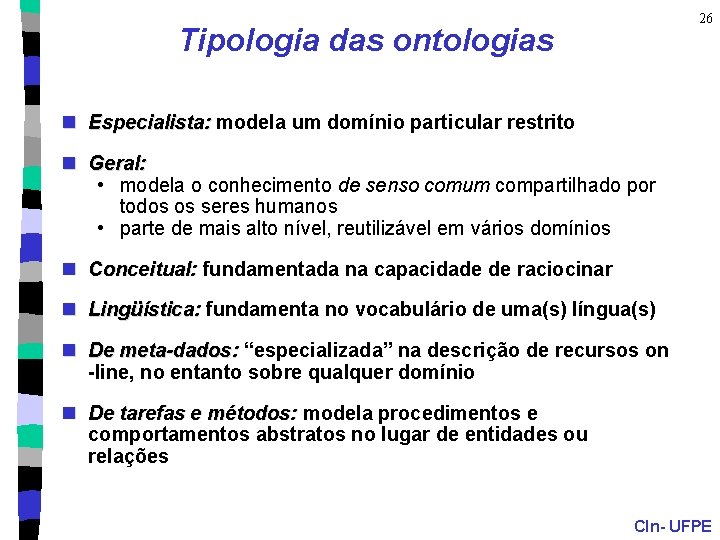 26 Tipologia das ontologias n Especialista: modela um domínio particular restrito n Geral: •