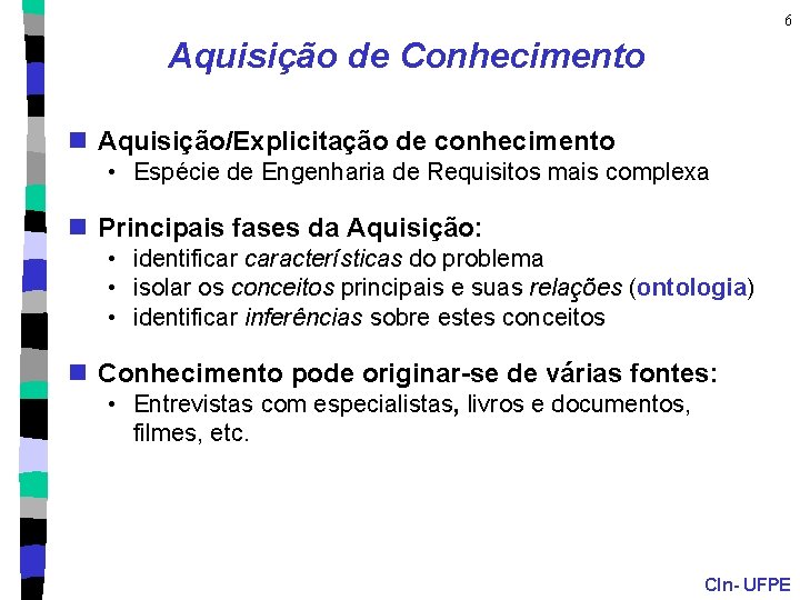 6 Aquisição de Conhecimento n Aquisição/Explicitação de conhecimento • Espécie de Engenharia de Requisitos