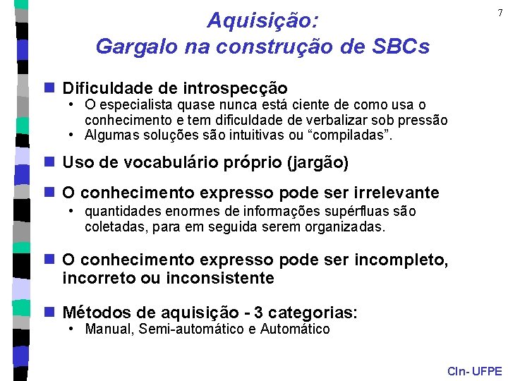 7 Aquisição: Gargalo na construção de SBCs n Dificuldade de introspecção • O especialista