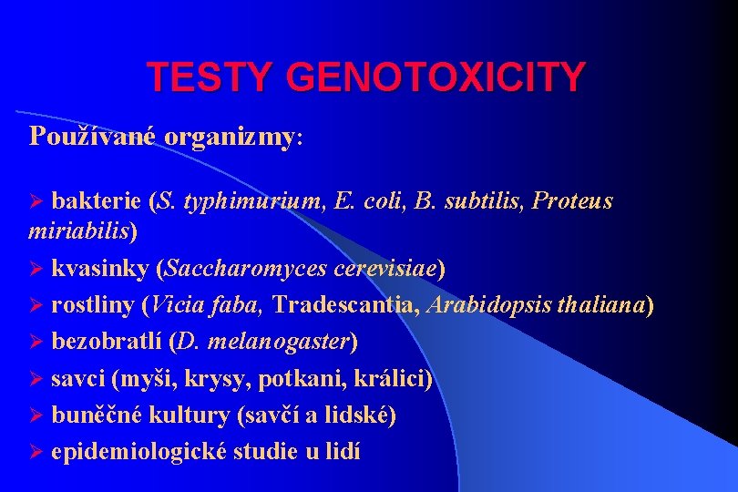 TESTY GENOTOXICITY Používané organizmy: Ø bakterie (S. typhimurium, E. coli, B. subtilis, Proteus miriabilis)