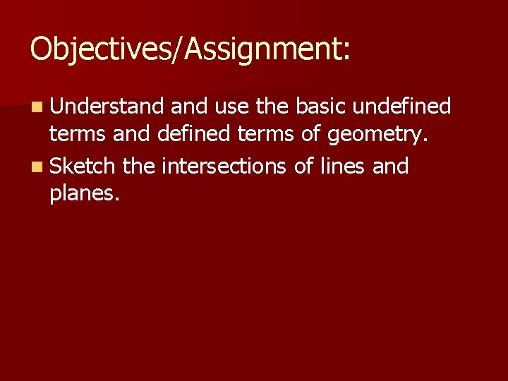 Objectives/Assignment: n Understand use the basic undefined terms and defined terms of geometry. n