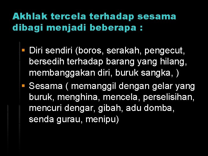 Akhlak tercela terhadap sesama dibagi menjadi beberapa : § Diri sendiri (boros, serakah, pengecut,