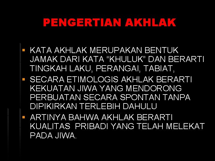 PENGERTIAN AKHLAK § KATA AKHLAK MERUPAKAN BENTUK JAMAK DARI KATA “KHULUK” DAN BERARTI TINGKAH