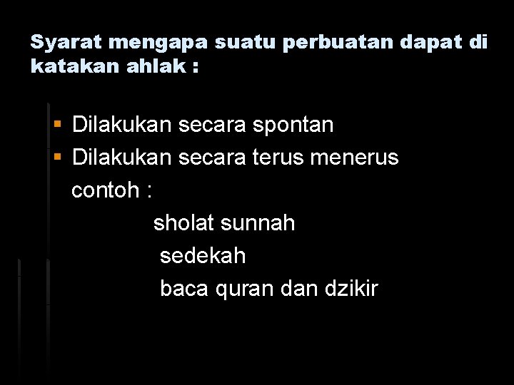 Syarat mengapa suatu perbuatan dapat di katakan ahlak : § Dilakukan secara spontan §