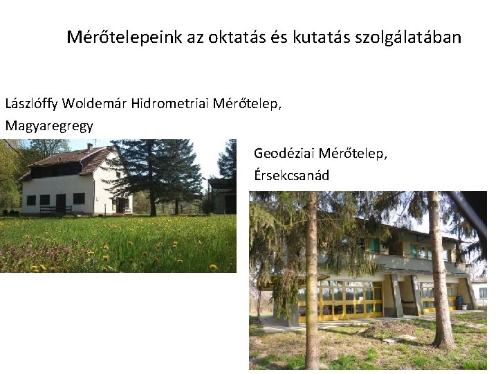 Mérőtelepeink az oktatás és kutatás szolgálatában Lászlóffy Woldemár Hidrometriai Mérőtelep, Magyaregregy Geodéziai Mérőtelep, Érsekcsanád