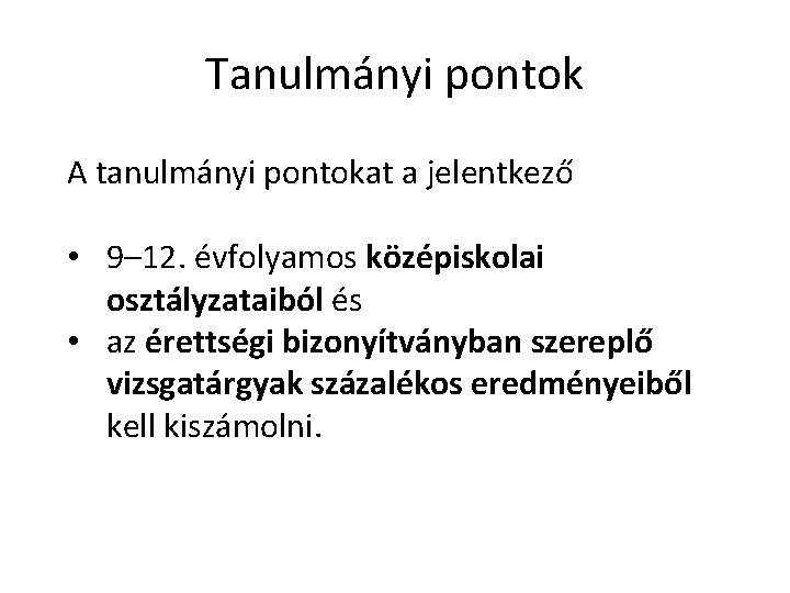 Tanulmányi pontok A tanulmányi pontokat a jelentkező • 9– 12. évfolyamos középiskolai osztályzataiból és