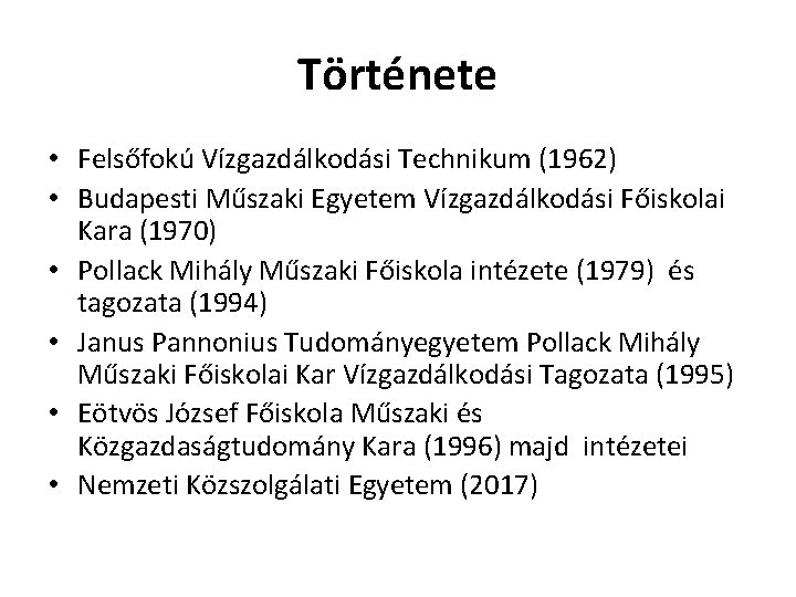 Története • Felsőfokú Vízgazdálkodási Technikum (1962) • Budapesti Műszaki Egyetem Vízgazdálkodási Főiskolai Kara (1970)