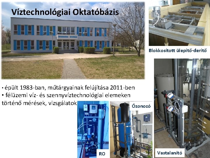 Víztechnológiai Oktatóbázis Blokkosított ülepítő-derítő • épült 1983 -ban, műtárgyainak felújítása 2011 -ben • félüzemi