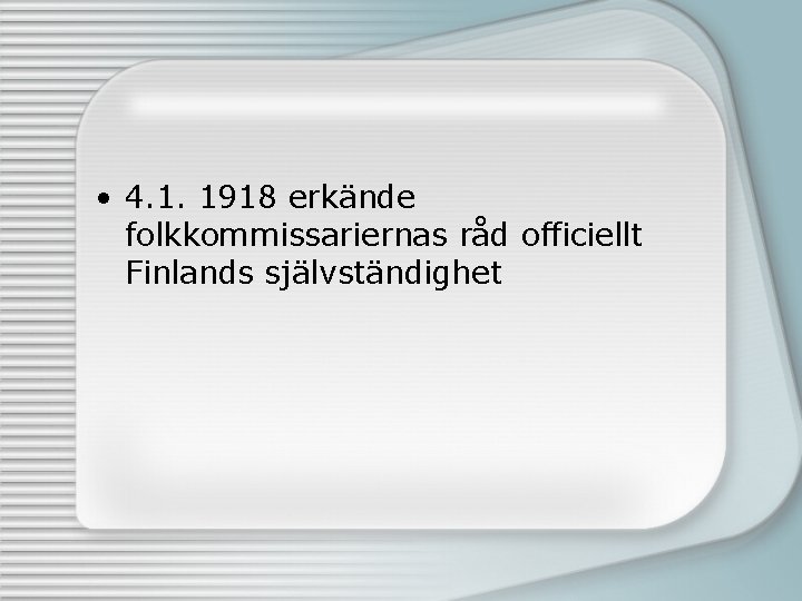  • 4. 1. 1918 erkände folkkommissariernas råd officiellt Finlands självständighet 