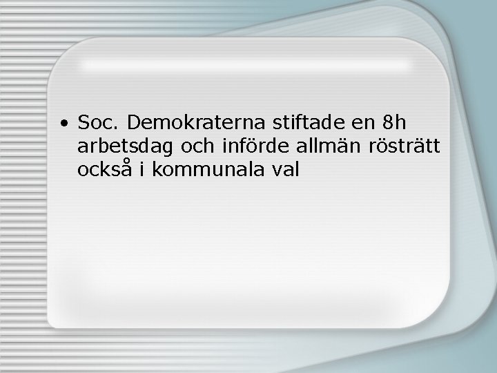  • Soc. Demokraterna stiftade en 8 h arbetsdag och införde allmän rösträtt också