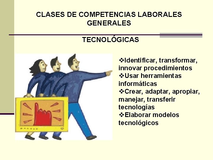 CLASES DE COMPETENCIAS LABORALES GENERALES TECNOLÓGICAS v. Identificar, transformar, innovar procedimientos v. Usar herramientas