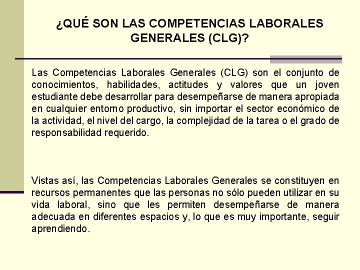 ¿QUÉ SON LAS COMPETENCIAS LABORALES GENERALES (CLG)? Las Competencias Laborales Generales (CLG) son el