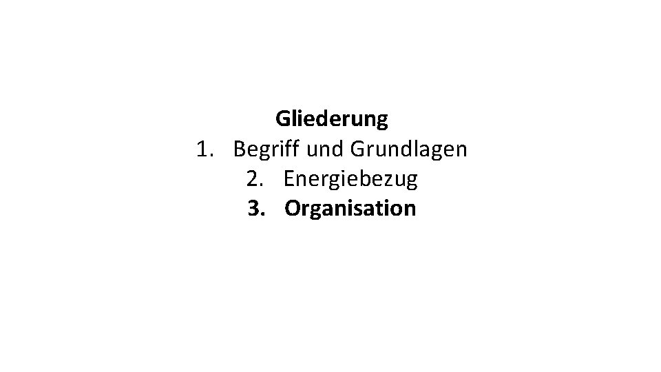 Gliederung 1. Begriff und Grundlagen 2. Energiebezug 3. Organisation 