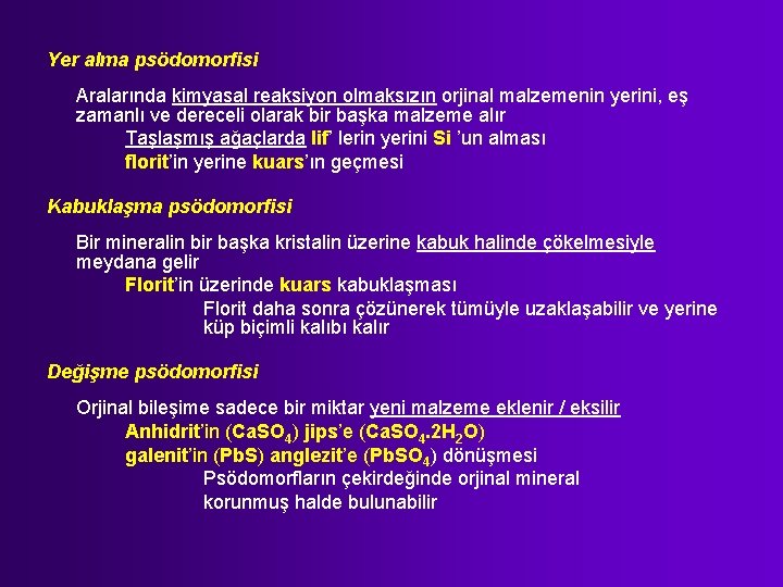 Yer alma psödomorfisi Aralarında kimyasal reaksiyon olmaksızın orjinal malzemenin yerini, eş zamanlı ve dereceli