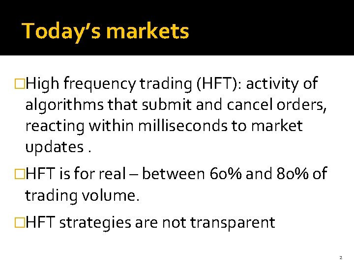 Today’s markets �High frequency trading (HFT): activity of algorithms that submit and cancel orders,
