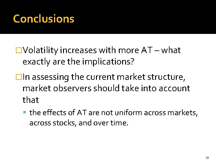 Conclusions �Volatility increases with more AT – what exactly are the implications? �In assessing