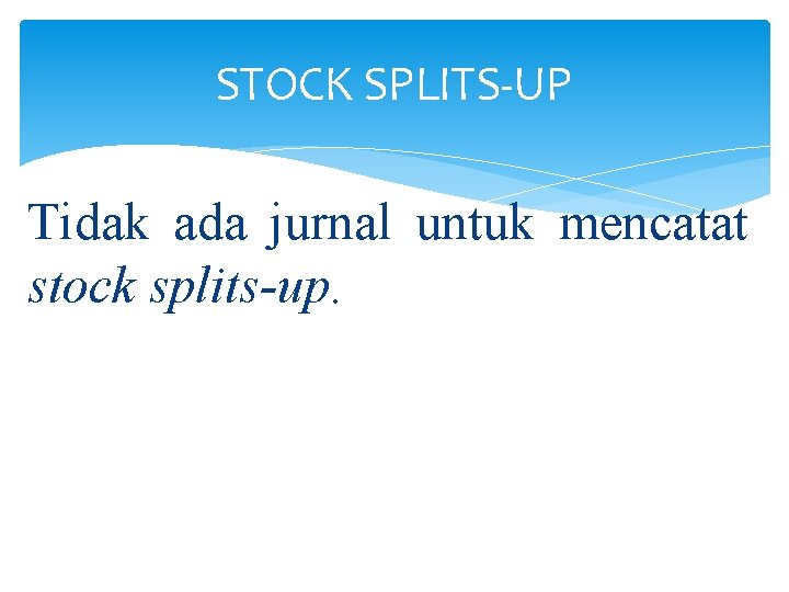 STOCK SPLITS-UP Tidak ada jurnal untuk mencatat stock splits-up. 