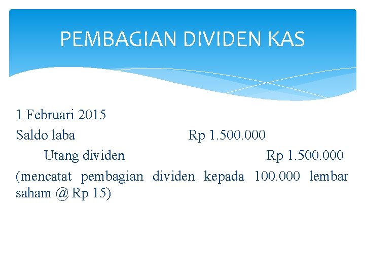 PEMBAGIAN DIVIDEN KAS 1 Februari 2015 Saldo laba Rp 1. 500. 000 Utang dividen