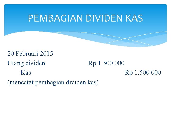 PEMBAGIAN DIVIDEN KAS 20 Februari 2015 Utang dividen Rp 1. 500. 000 Kas Rp