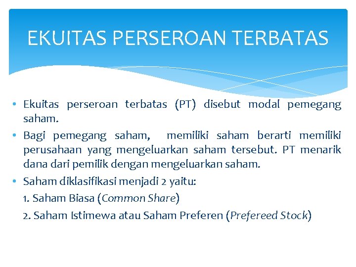 EKUITAS PERSEROAN TERBATAS • Ekuitas perseroan terbatas (PT) disebut modal pemegang saham. • Bagi