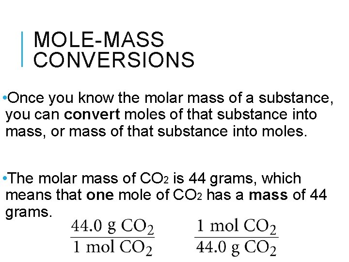 MOLE-MASS CONVERSIONS • Once you know the molar mass of a substance, you can