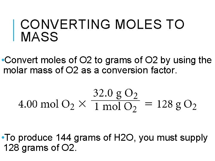 CONVERTING MOLES TO MASS • Convert moles of O 2 to grams of O