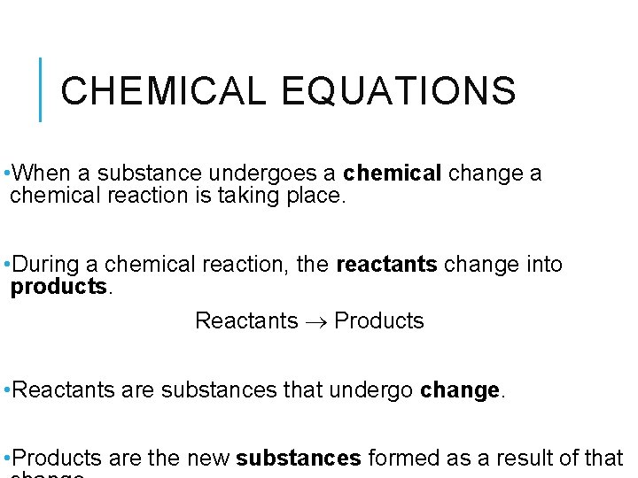 CHEMICAL EQUATIONS • When a substance undergoes a chemical change a chemical reaction is