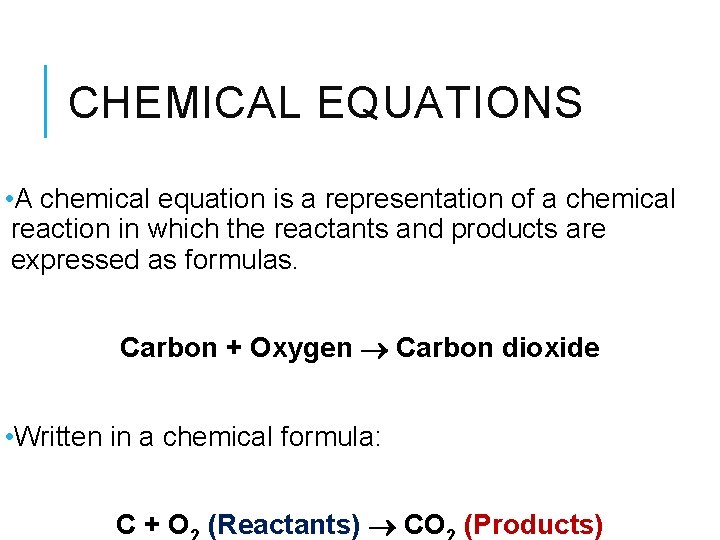 CHEMICAL EQUATIONS • A chemical equation is a representation of a chemical reaction in