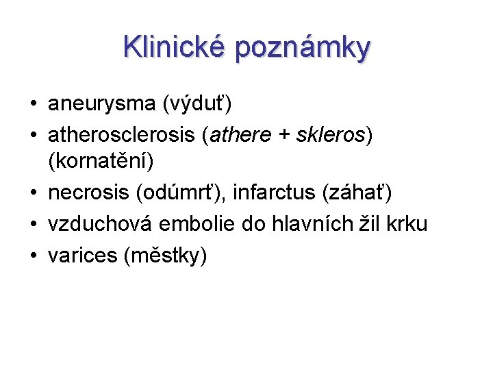 Klinické poznámky • aneurysma (výduť) • atherosclerosis (athere + skleros) (kornatění) • necrosis (odúmrť),