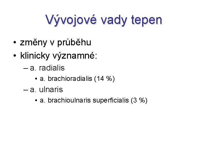 Vývojové vady tepen • změny v průběhu • klinicky významné: – a. radialis •