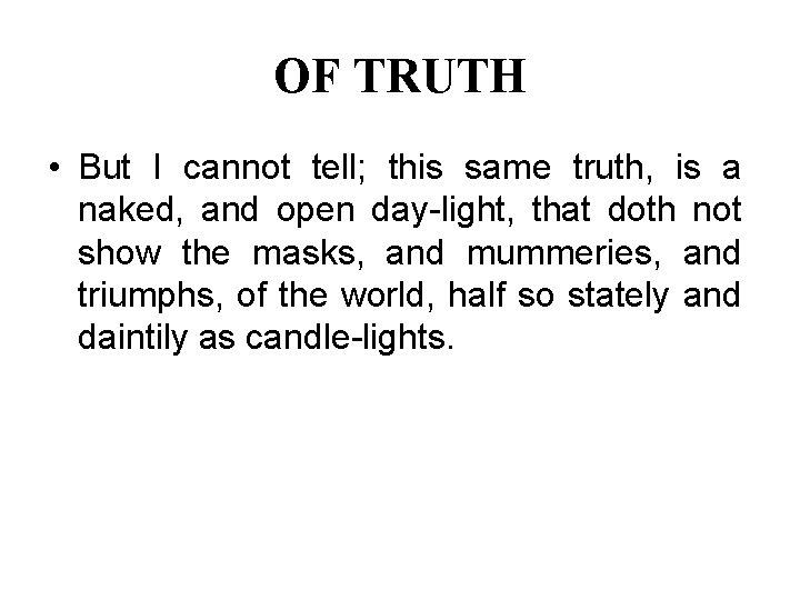 OF TRUTH • But I cannot tell; this same truth, is a naked, and