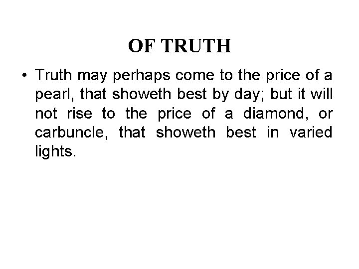 OF TRUTH • Truth may perhaps come to the price of a pearl, that