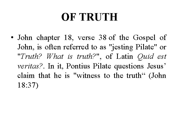 OF TRUTH • John chapter 18, verse 38 of the Gospel of John, is